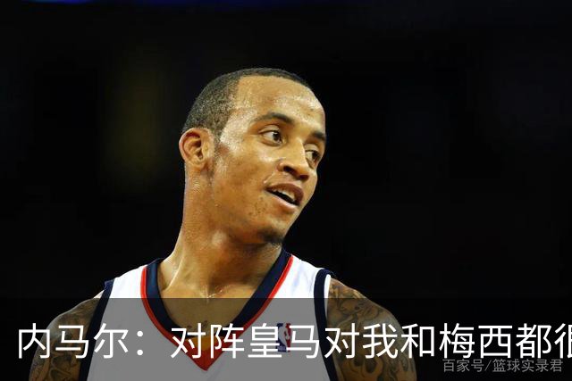 内马尔：对阵皇马对我和梅西都很特别 拉莫斯也是