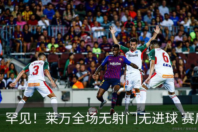 罕见！莱万全场无射门无进球 赛后遭媒体一致差评